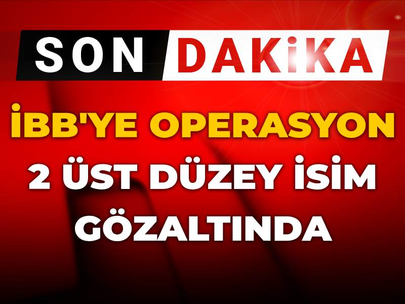 İstanbul Büyükşehir Belediyesi’ne Yeni Operasyon: İki Yüksek Düzey Yönetici Gözaltında